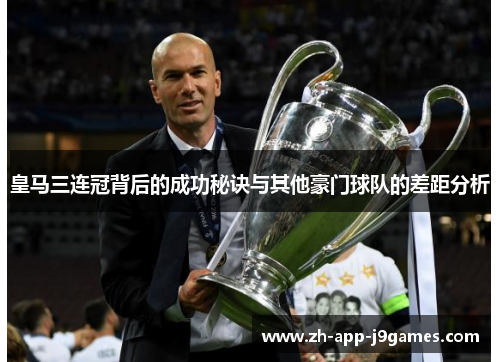 皇马三连冠背后的成功秘诀与其他豪门球队的差距分析 皇马三连冠背后的成功秘诀与其他豪门球队的差距分析