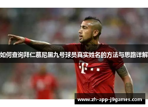 如何查询拜仁慕尼黑九号球员真实姓名的方法与思路详解 如何查询拜仁慕尼黑九号球员真实姓名的方法与思路详解