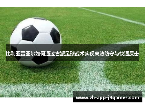 比利亚雷亚尔如何通过古派足球战术实现高效防守与快速反击