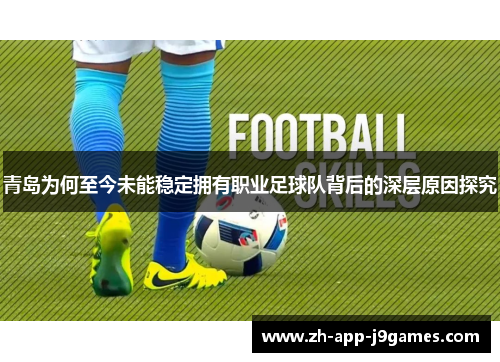 青岛为何至今未能稳定拥有职业足球队背后的深层原因探究 青岛为何至今未能稳定拥有职业足球队背后的深层原因探究