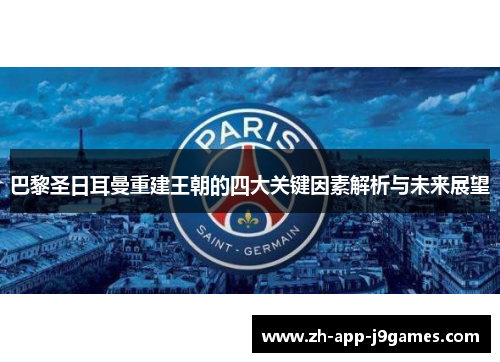 巴黎圣日耳曼重建王朝的四大关键因素解析与未来展望