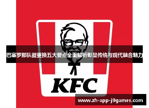 巴塞罗那队徽更换五大要点全面解析彰显传统与现代融合魅力