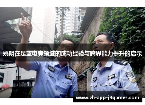 姚明在足篮电竞领域的成功经验与跨界能力提升的启示 姚明在足篮电竞领域的成功经验与跨界能力提升的启示